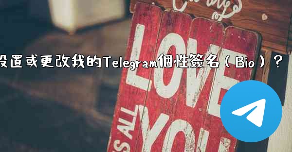 如何設置或更改我的Telegram個性簽名（Bio）？