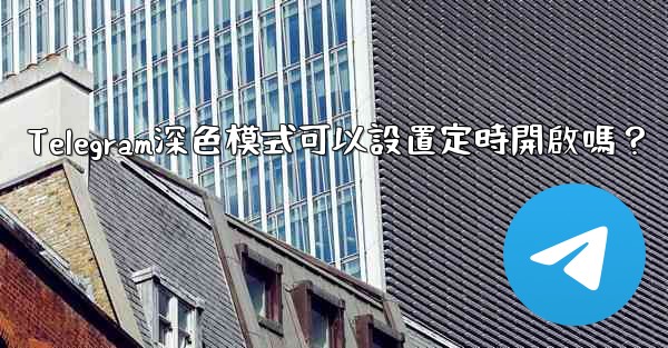 Telegram深色模式可以設置定時開啟嗎？