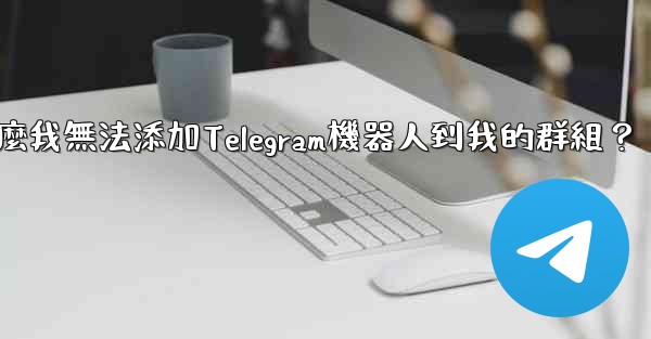 <b>為什麼我無法添加Telegram機器人到我的群組？</b>