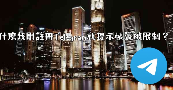 為什麼我剛註冊Telegram就提示帳號被限制？