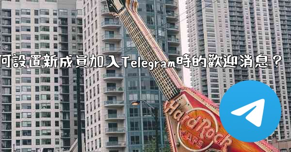 如何設置新成員加入Telegram時的歡迎消息？