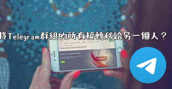 如何將Telegram群組的所有權轉移給另一個人？