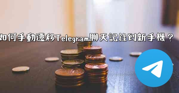 如何手動遷移Telegram聊天記錄到新手機？