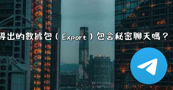 Telegram導出的數據包（Export）包含秘密聊天嗎？