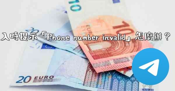 Telegram登入時提示「Phone number invalid」怎麼辦？