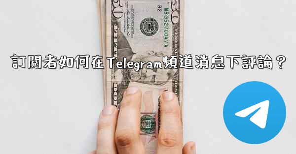 訂閱者如何在Telegram頻道消息下評論？