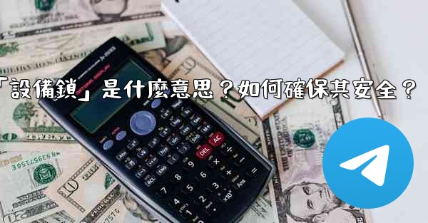 Telegram秘密聊天的「設備鎖」是什麼意思？如何確保其安全？