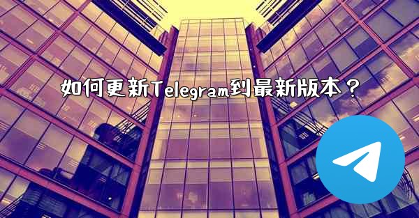 如何更新Telegram到最新版本？