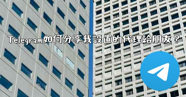 Telegram如何分享我設置的代理給朋友？