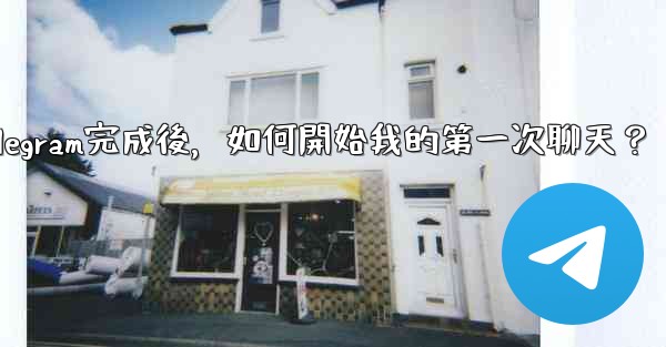 註冊Telegram完成後，如何開始我的第一次聊天？