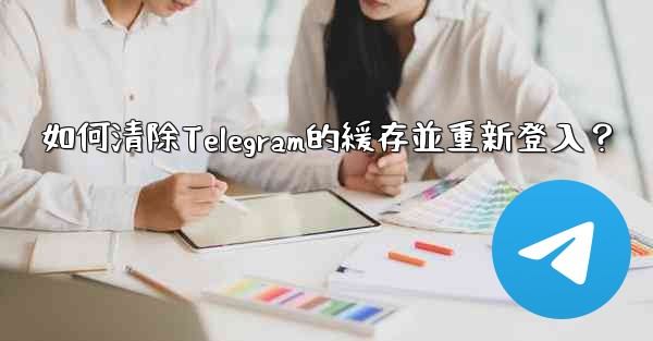 如何清除Telegram的緩存並重新登入？