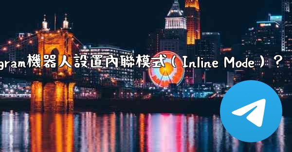 如何為Telegram機器人設置內聯模式（Inline Mode）？