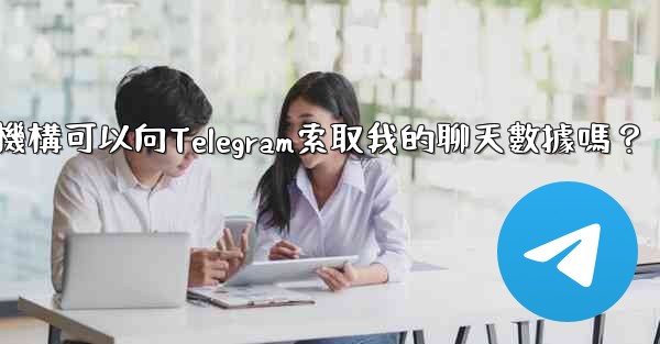 執法機構可以向Telegram索取我的聊天數據嗎？