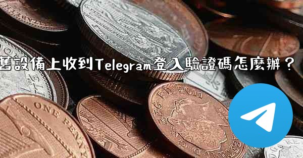 我無法在舊設備上收到Telegram登入驗證碼怎麼辦？