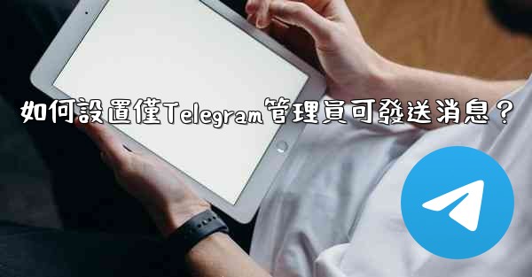 如何設置僅Telegram管理員可發送消息？