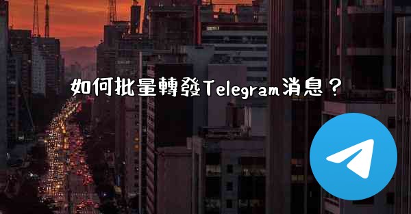 如何批量轉發Telegram消息？