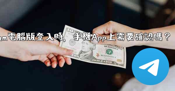 Telegram電腦版登入時，手機App上需要確認嗎？