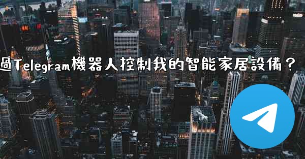 如何通過Telegram機器人控制我的智能家居設備？