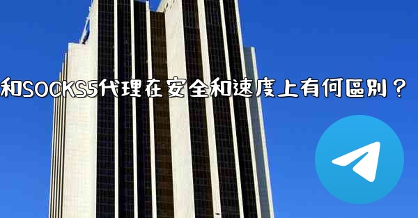 Telegram，MTProto代理和SOCKS5代理在安全和速度上有何區別？