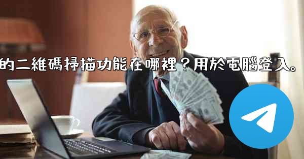Telegram手機上的二維碼掃描功能在哪裡？用於電腦登入。