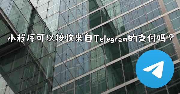 小程序可以接收來自Telegram的支付嗎？