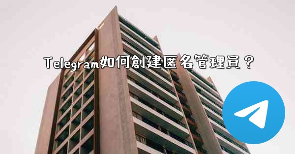 Telegram如何創建匿名管理員？