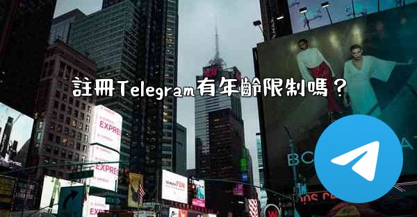 <b>註冊Telegram有年齡限制嗎？</b>
