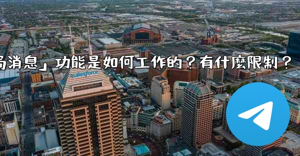 Telegram的「刪除全局消息」功能是如何工作的？有什麼限制？