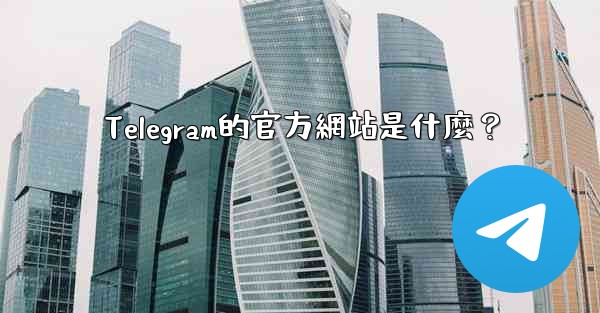 Telegram的官方網站是什麼？