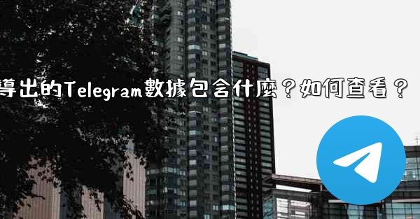 導出的Telegram數據包含什麼？如何查看？