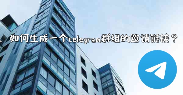 如何生成一個Telegram群組的邀請鏈接？、如何生成一个telegram群组的邀请链接？