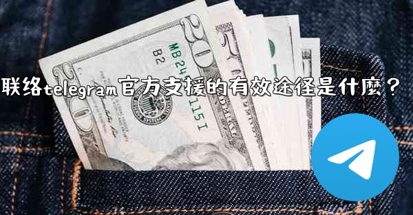 聯絡Telegram官方支援的有效途徑是什麼？-联络telegram官方支援的有效途径是什麼？