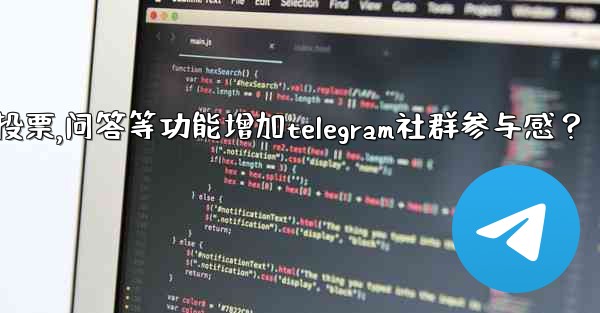 如何利用投票、問答等功能增加Telegram社群參與感？,如何利用投票,问答等功能增加telegram社群参与感？