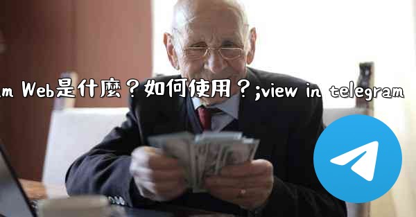 Telegram Web是什麼？如何使用？;view in telegram