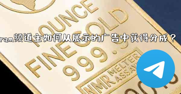 <b>Telegram頻道主如何從展示的廣告中獲得分成？-telegram频道主如何从展示的广告中获得分成？</b>