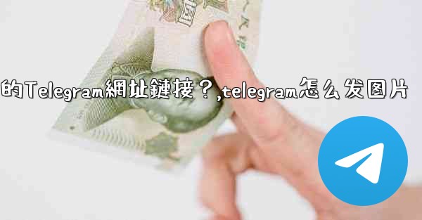 如何發送一個可點擊的Telegram網址鏈接？,telegram怎么发图片
