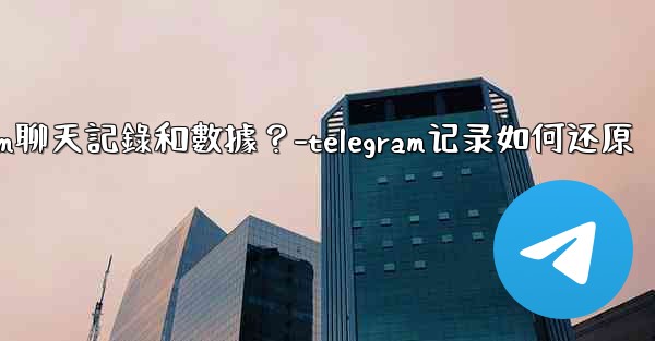 如何手動備份我的Telegram聊天記錄和數據？-telegram记录如何还原