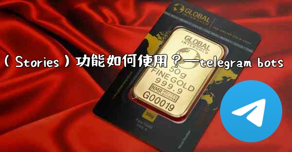 Telegram的「故事」（Stories）功能如何使用？—telegram bots