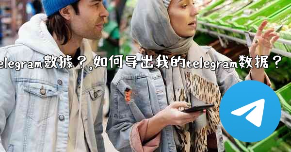 如何導出我的Telegram數據？,如何导出我的telegram数据？