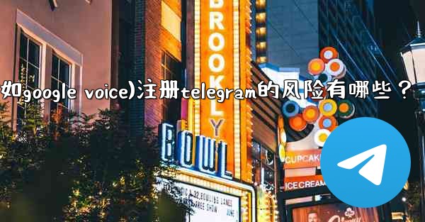 使用虛擬手機號（如Google Voice）註冊Telegram的風險有哪些？、使用虚拟手机号(如google voic