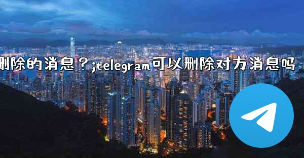 Telegram如何撤銷（Undo）一個剛剛刪除的消息？;telegram可以删除对方消息吗