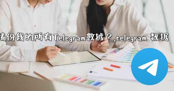 如何備份我的所有Telegram數據？,telegram 数据