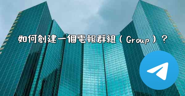如何創建一個電報群組（Group）？
