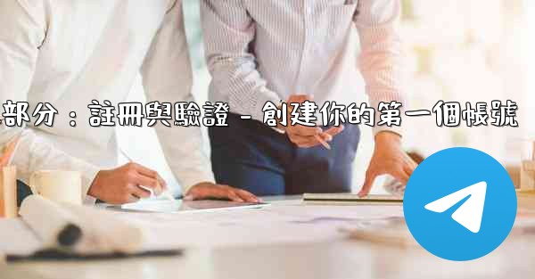 電報第二部分：註冊與驗證 - 創建你的第一個帳號