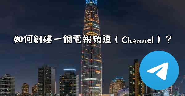 如何創建一個電報頻道（Channel）？