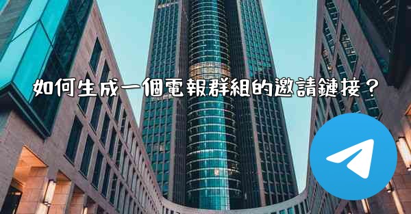 如何生成一個電報群組的邀請鏈接？
