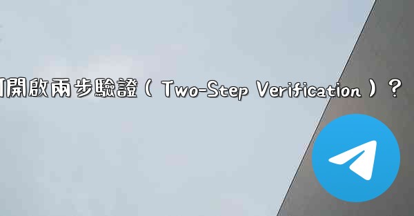 電報如何開啟兩步驗證（Two-Step Verification）？