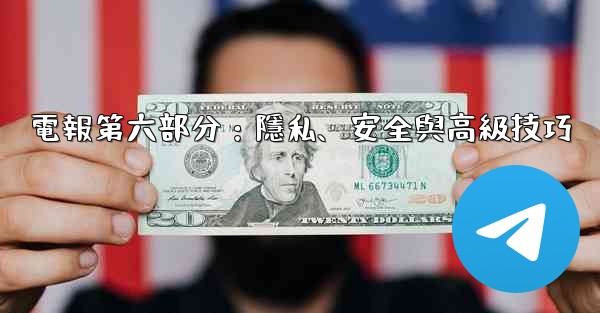 電報第六部分：隱私、安全與高級技巧