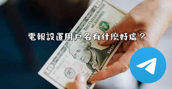 電報設置用戶名有什麼好處？