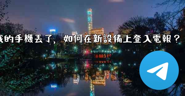 我的手機丟了，如何在新設備上登入電報？